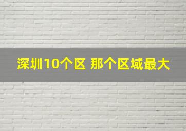 深圳10个区 那个区域最大